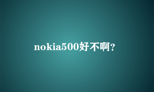 nokia500好不啊？