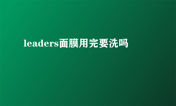 leaders面膜用完要洗吗