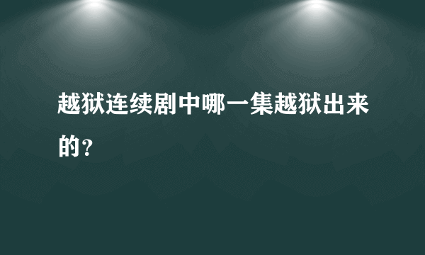 越狱连续剧中哪一集越狱出来的？