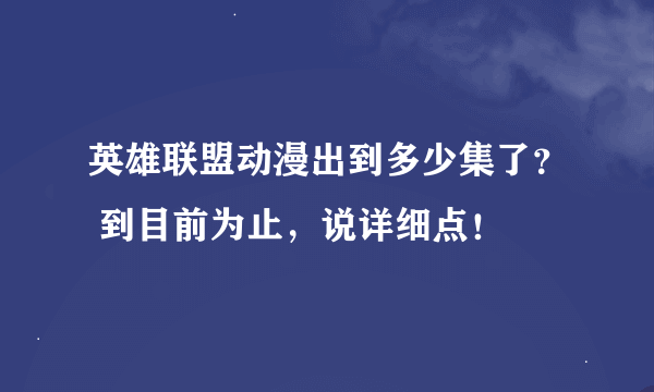 英雄联盟动漫出到多少集了？ 到目前为止，说详细点！