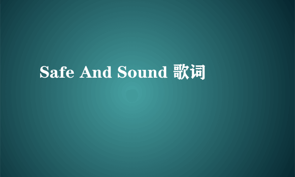 Safe And Sound 歌词