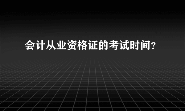 会计从业资格证的考试时间？