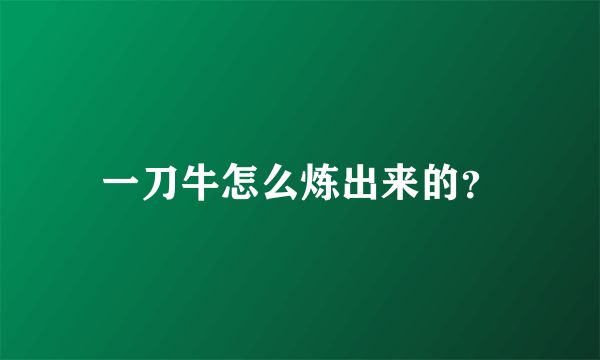 一刀牛怎么炼出来的？