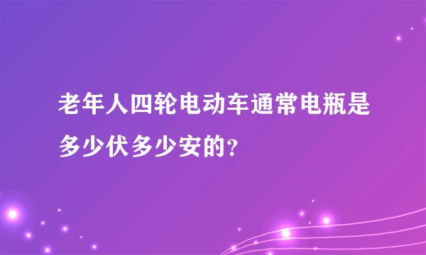 老年人四轮电动车通常电瓶是多少伏多少安的？