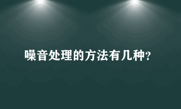 噪音处理的方法有几种？