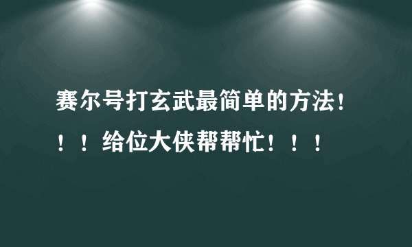 赛尔号打玄武最简单的方法！！！给位大侠帮帮忙！！！