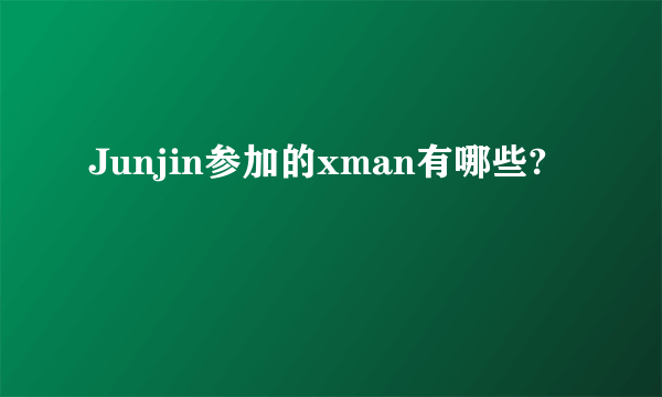 Junjin参加的xman有哪些?