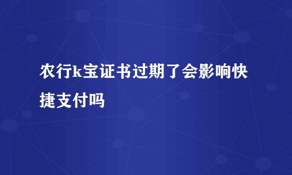 农行k宝证书过期了会影响快捷支付吗