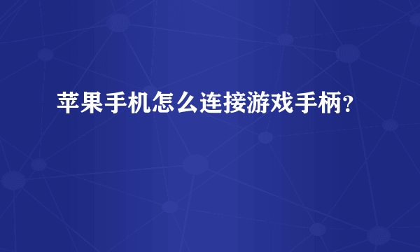 苹果手机怎么连接游戏手柄？