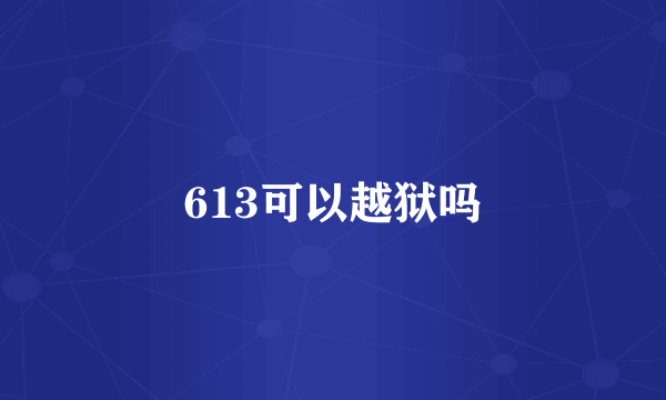 613可以越狱吗