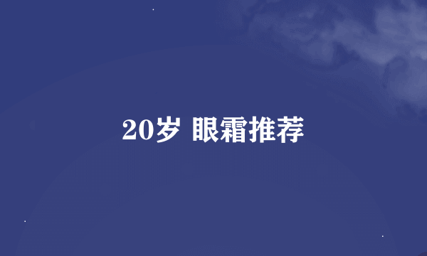 20岁 眼霜推荐