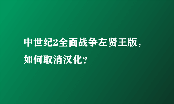 中世纪2全面战争左贤王版，如何取消汉化？