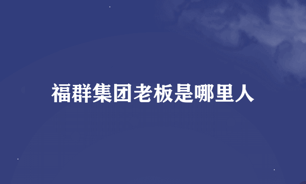 福群集团老板是哪里人