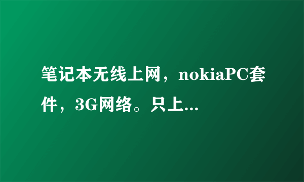 笔记本无线上网，nokiaPC套件，3G网络。只上人人，QQ。300M用多时间。