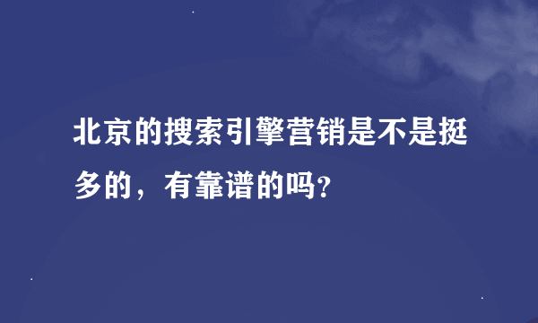 北京的搜索引擎营销是不是挺多的，有靠谱的吗？