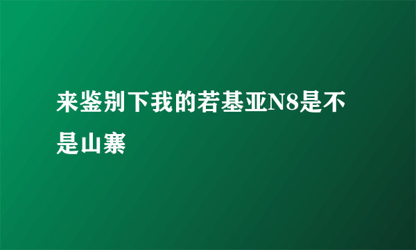 来鉴别下我的若基亚N8是不是山寨