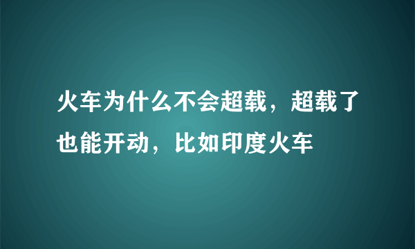 火车为什么不会超载，超载了也能开动，比如印度火车