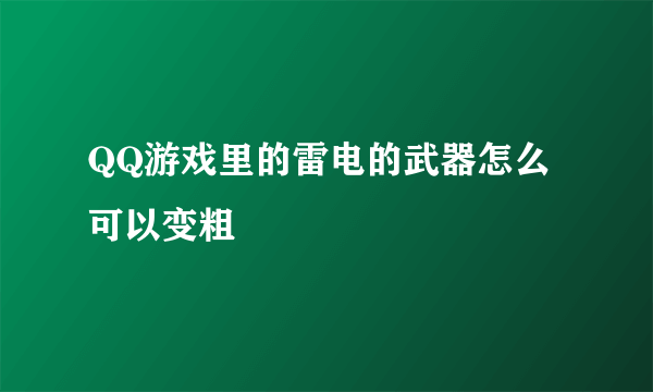 QQ游戏里的雷电的武器怎么可以变粗