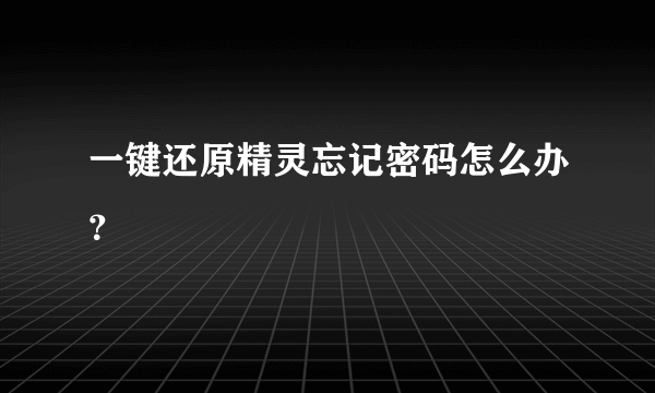 一键还原精灵忘记密码怎么办？