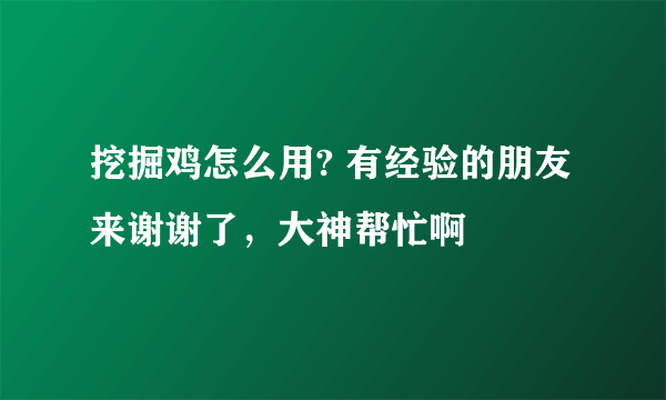 挖掘鸡怎么用? 有经验的朋友来谢谢了，大神帮忙啊