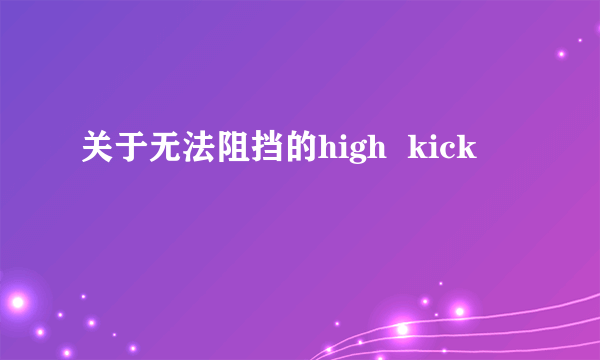 关于无法阻挡的high  kick