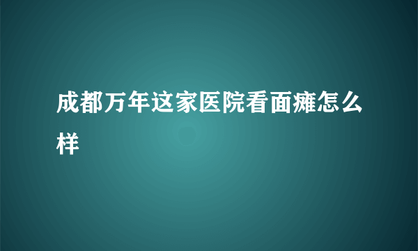 成都万年这家医院看面瘫怎么样