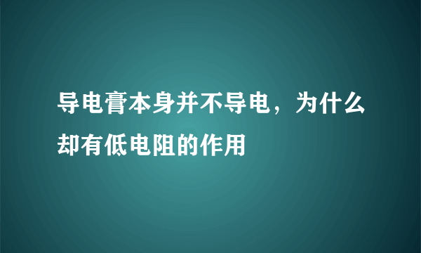 导电膏本身并不导电，为什么却有低电阻的作用