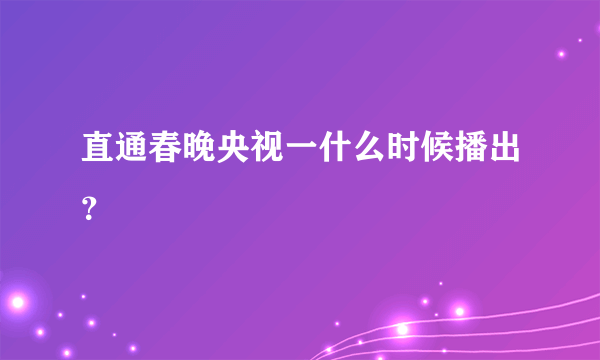 直通春晚央视一什么时候播出？