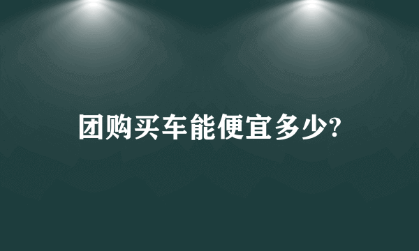 团购买车能便宜多少?