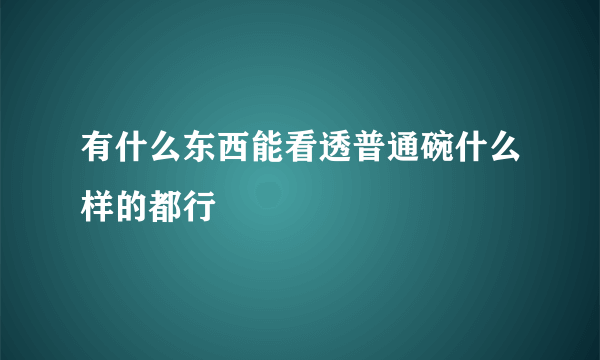 有什么东西能看透普通碗什么样的都行