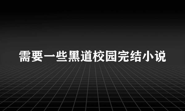 需要一些黑道校园完结小说