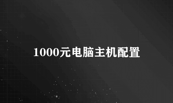 1000元电脑主机配置