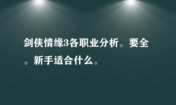 剑侠情缘3各职业分析。要全。新手适合什么。