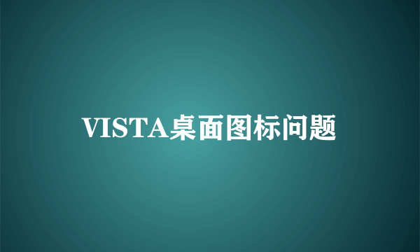 VISTA桌面图标问题