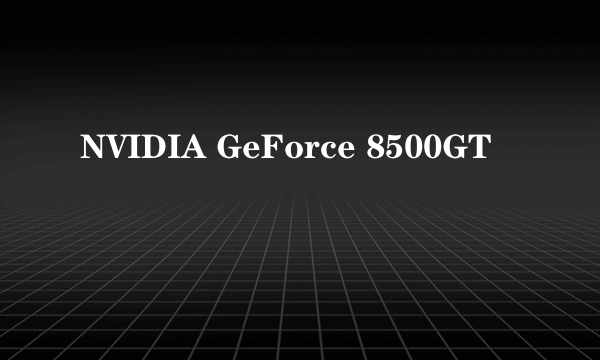 NVIDIA GeForce 8500GT