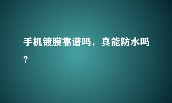 手机镀膜靠谱吗，真能防水吗？