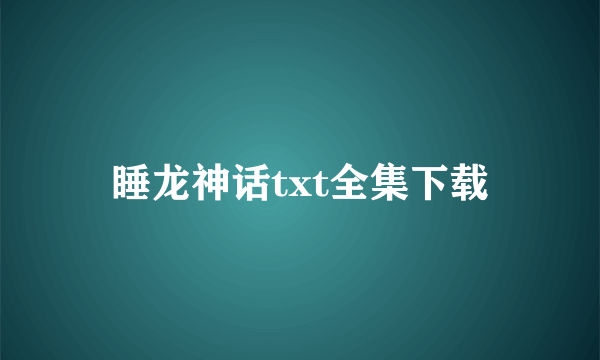 睡龙神话txt全集下载