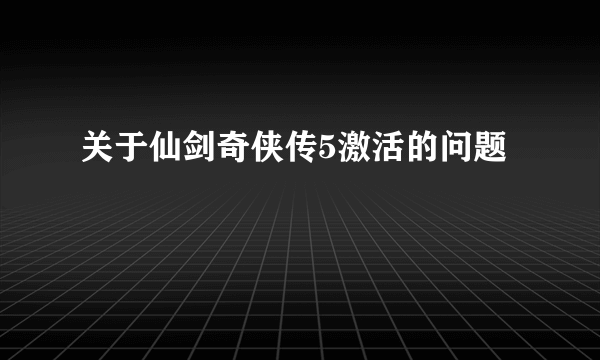 关于仙剑奇侠传5激活的问题