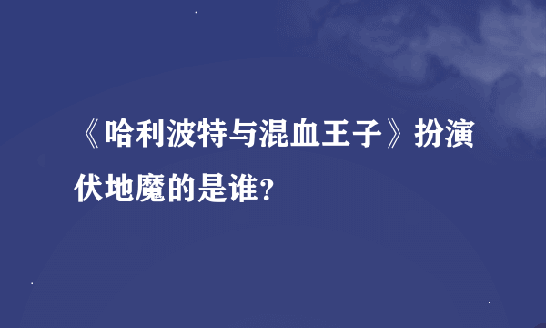 《哈利波特与混血王子》扮演伏地魔的是谁？