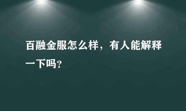 百融金服怎么样，有人能解释一下吗？