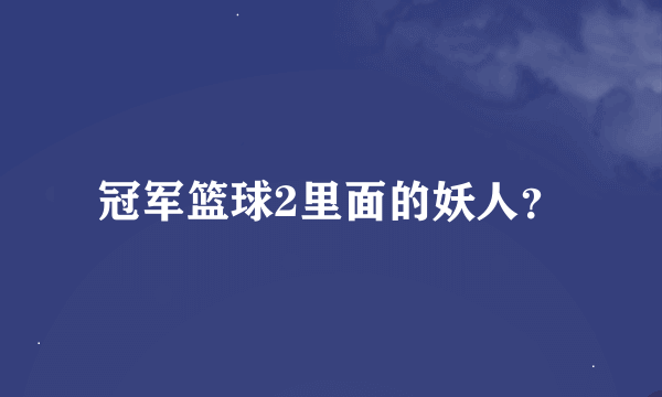 冠军篮球2里面的妖人？