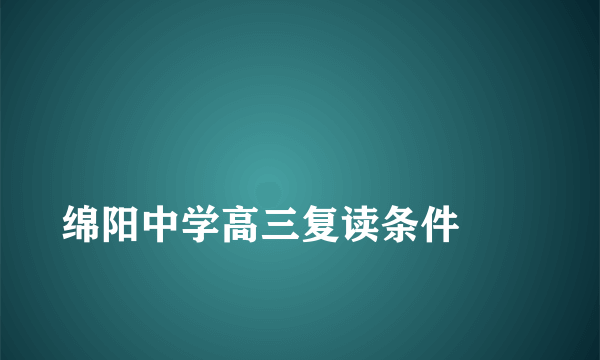 
绵阳中学高三复读条件
