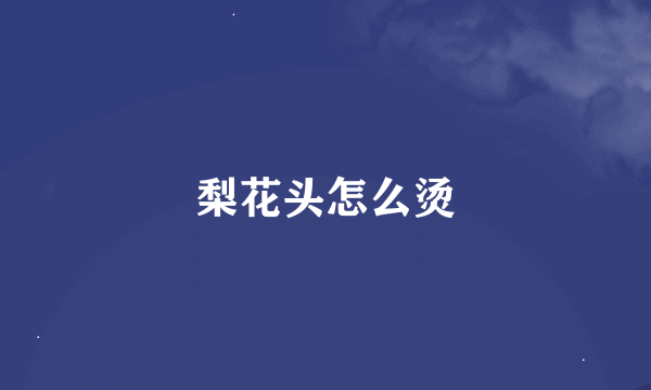 梨花头怎么烫