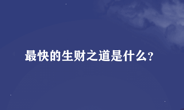 最快的生财之道是什么？