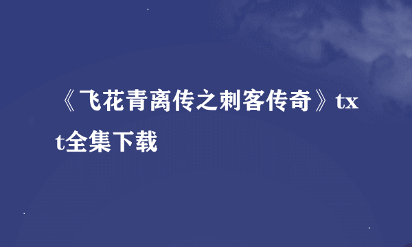 《飞花青离传之刺客传奇》txt全集下载