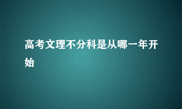 高考文理不分科是从哪一年开始