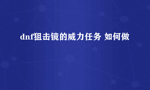 dnf狙击镜的威力任务 如何做