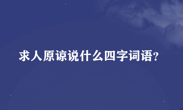 求人原谅说什么四字词语？