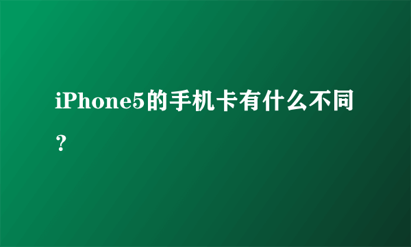 iPhone5的手机卡有什么不同？