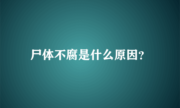 尸体不腐是什么原因？